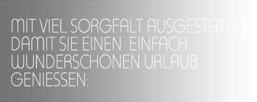 MIT VIEL SORGFALT AUSGESTATTET DAMIT SIE EINEN  EINFACH WUNDERSCHÖNEN URLAUB GENIESSEN: