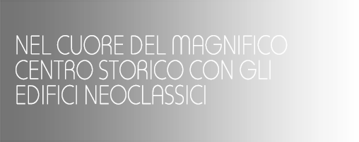 NEL CUORE DEL MAGNIFICO CENTRO STORICO CON GLI EDIFICI NEOCLASSICI