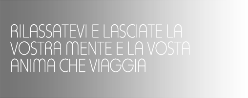 RILASSATEVI E LASCIATE LA VOSTRA MENTE E LA VOSTA ANIMA CHE VIAGGIA